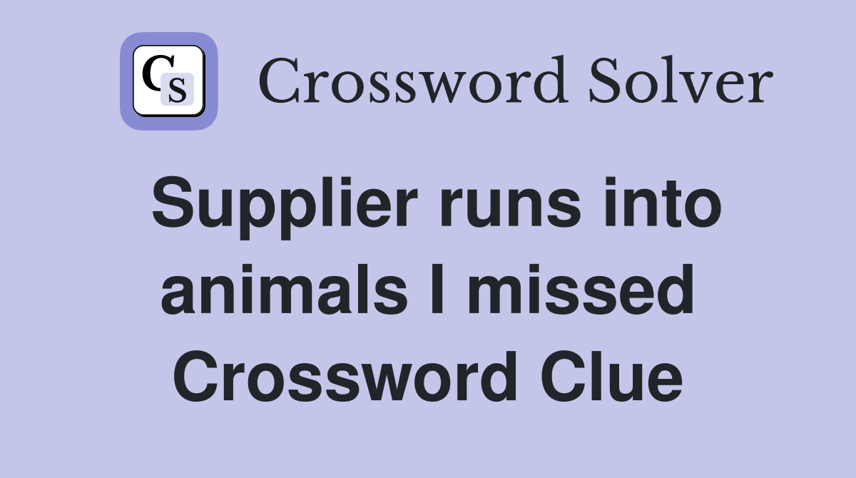 Supplier runs into animals I missed Crossword Clue
