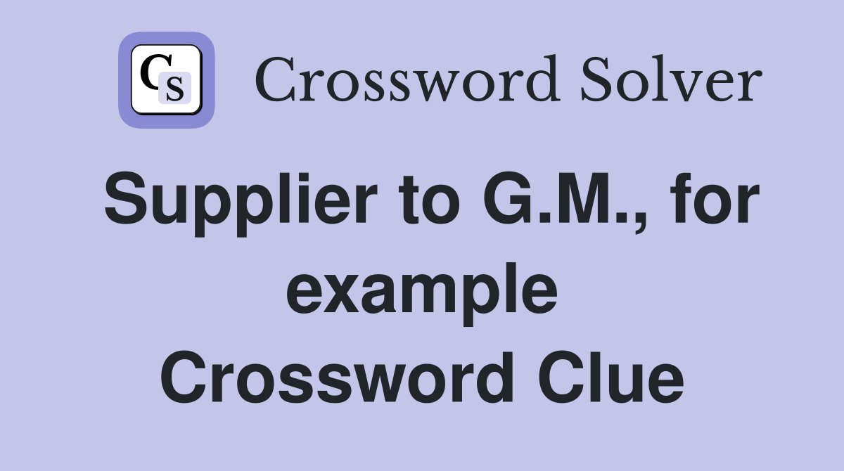 Supplier to G.M., for example Crossword Clue