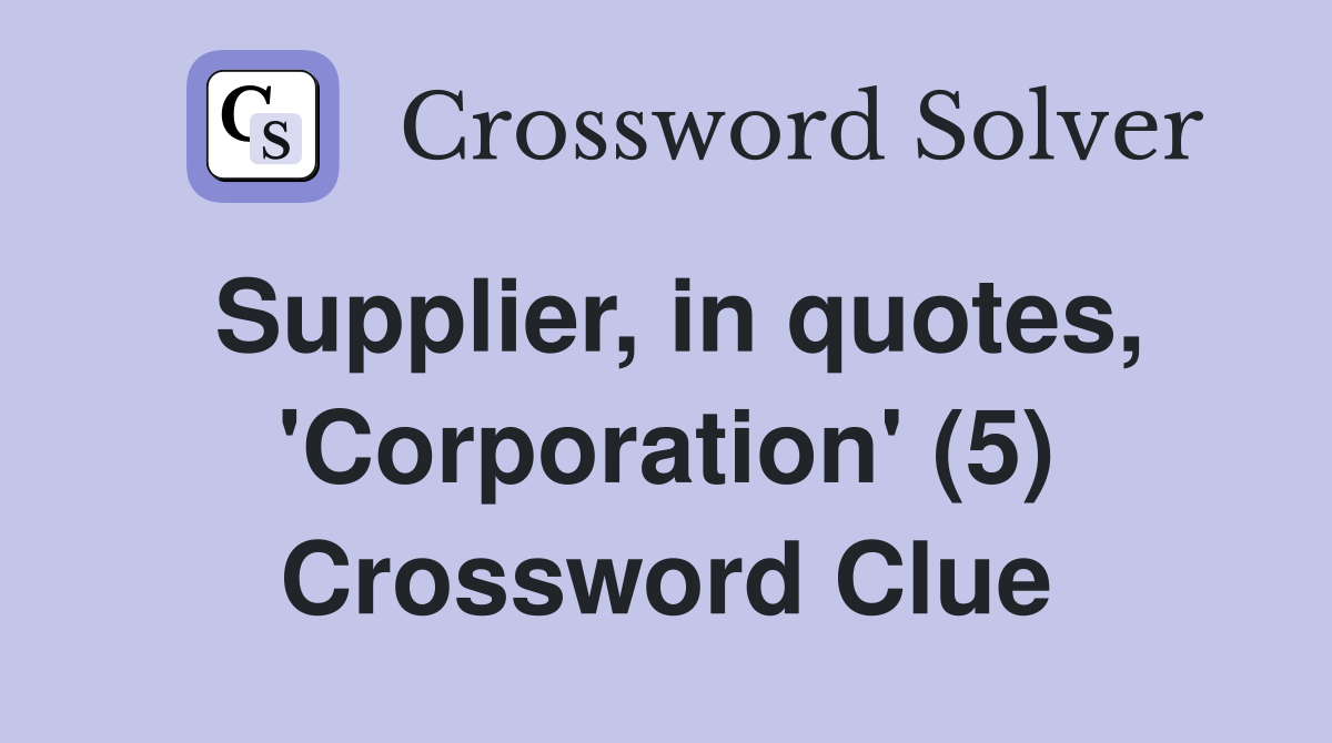 Supplier, in quotes, 'Corporation' (5) Crossword Clue