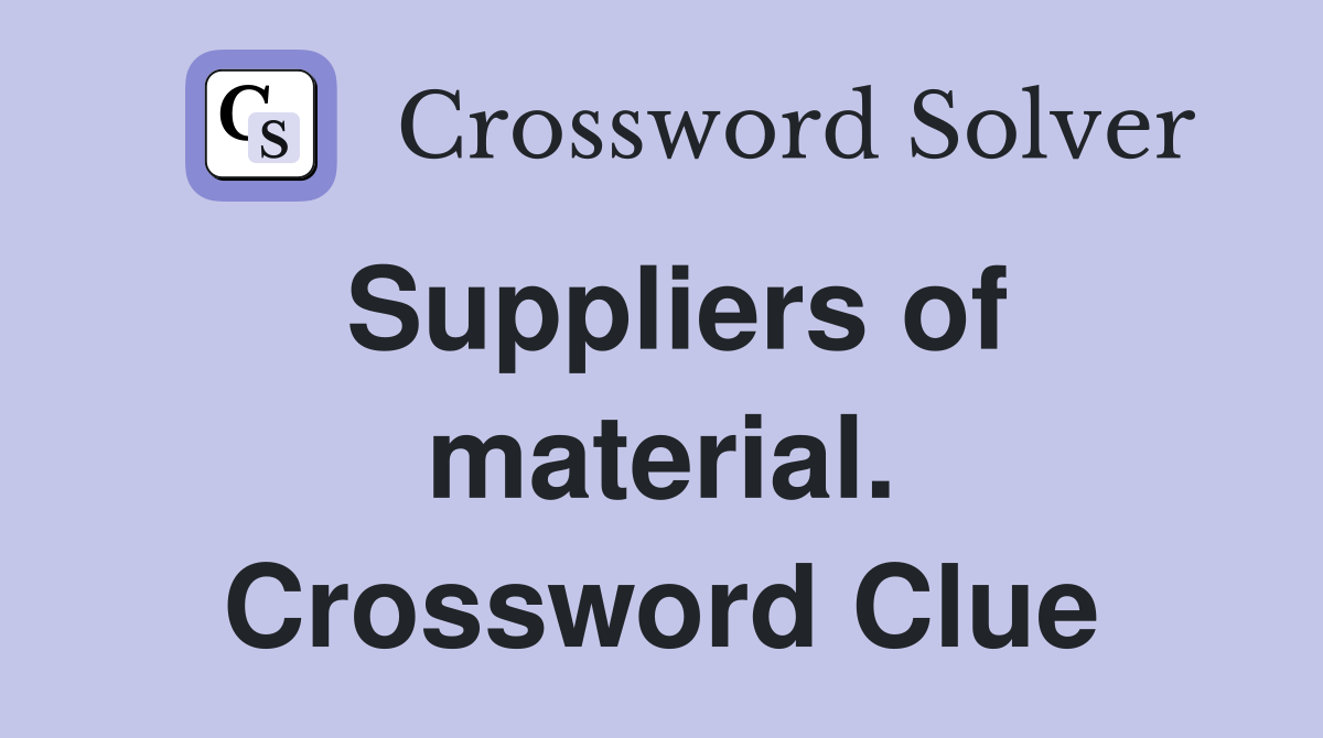 Suppliers of material. Crossword Clue