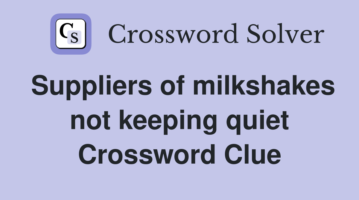 Suppliers of milkshakes not keeping quiet Crossword Clue