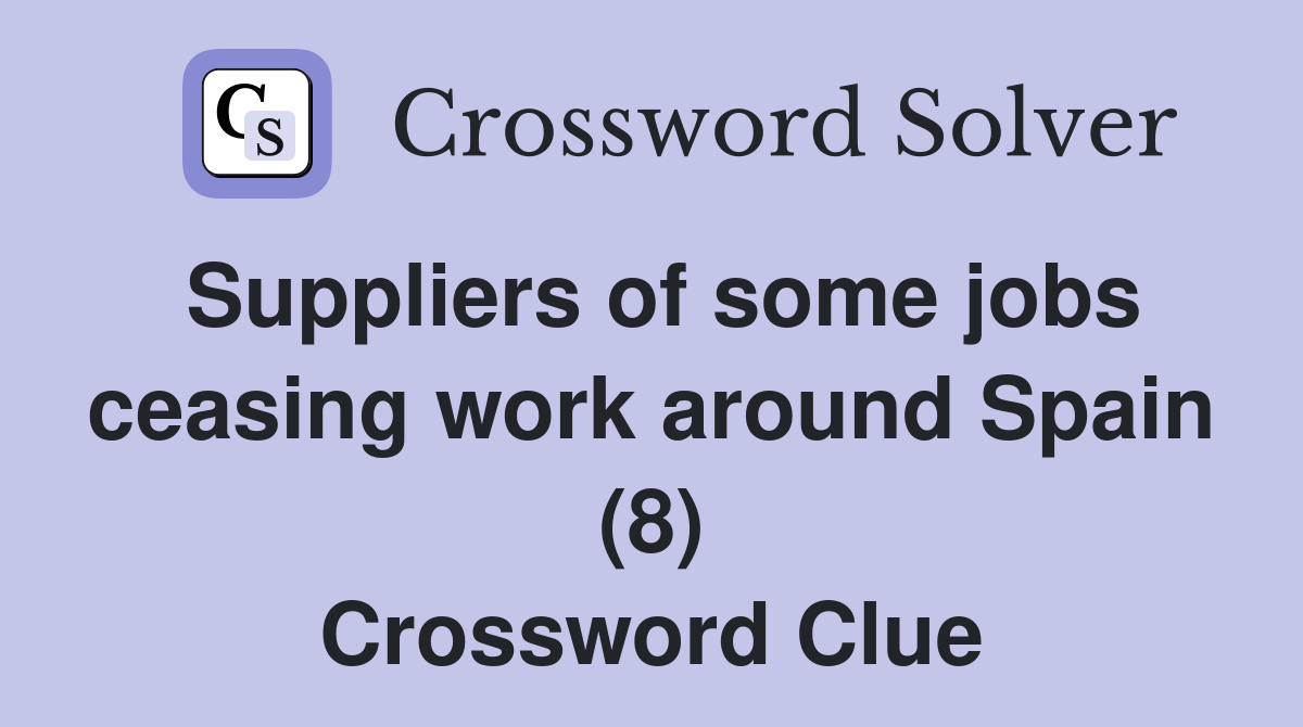 Suppliers of some jobs ceasing work around Spain (8) Crossword Clue