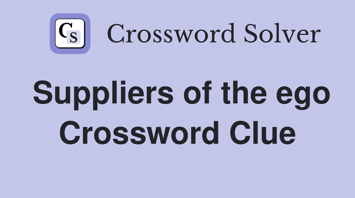 Suppliers of the ego Crossword Clue
