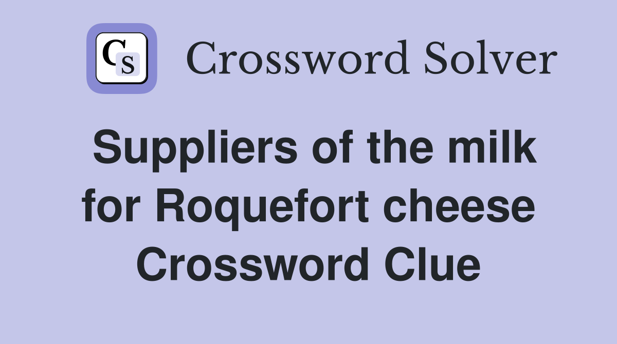 Suppliers of the milk for Roquefort cheese Crossword Clue