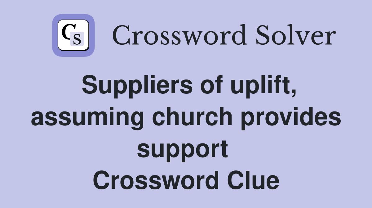 Suppliers of uplift, assuming church provides support  Crossword Clue