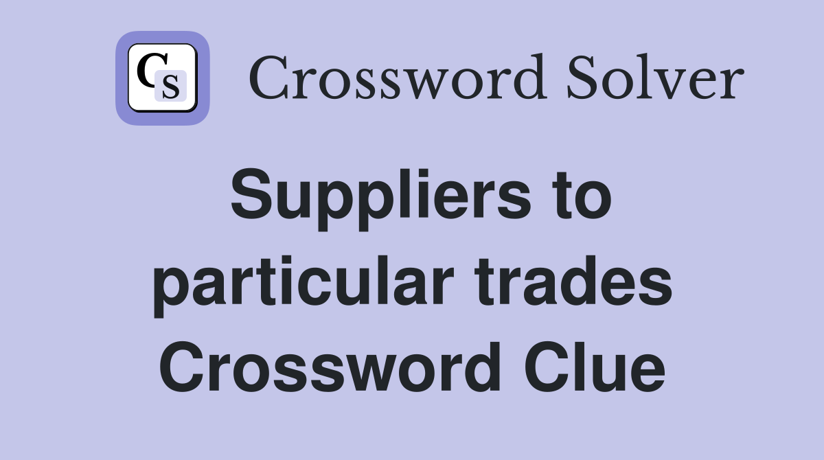 Suppliers to particular trades Crossword Clue