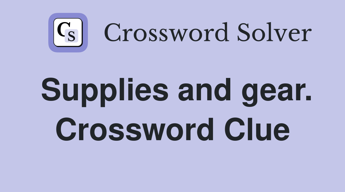 Supplies and gear. Crossword Clue