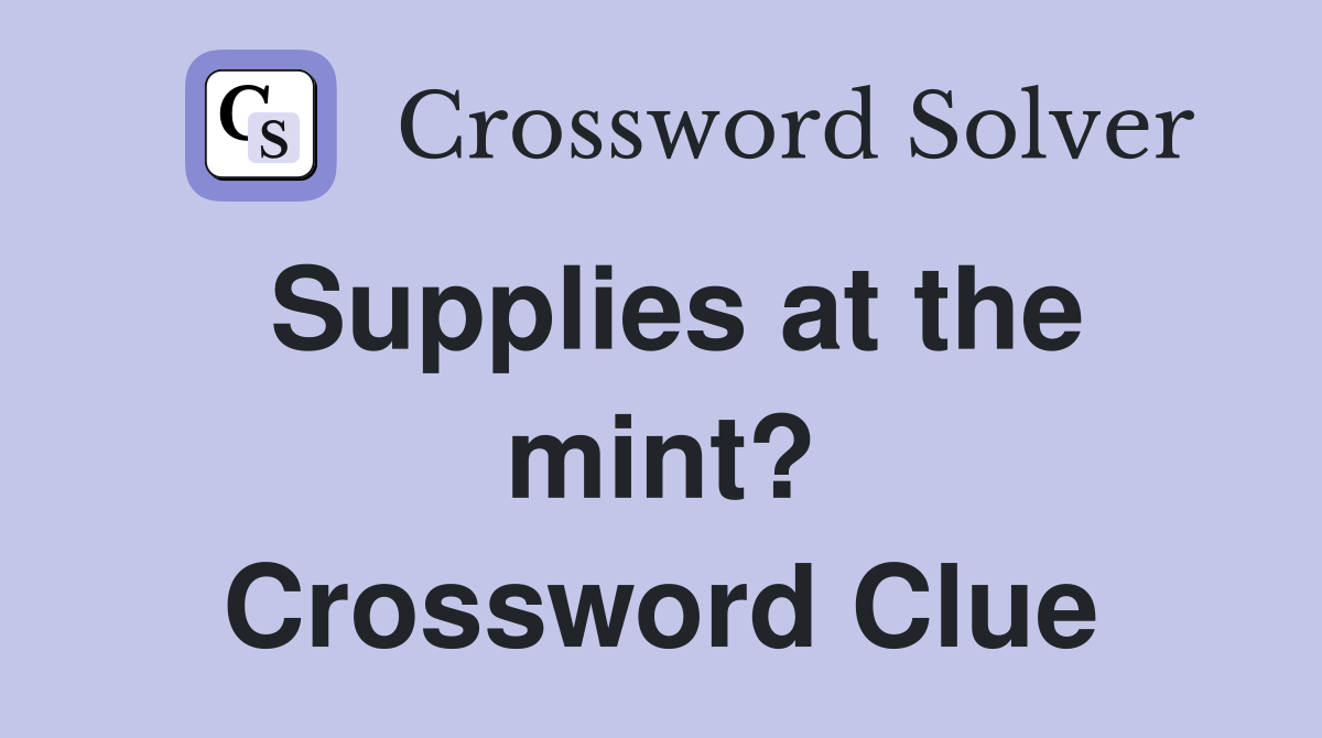 Supplies at the mint? Crossword Clue