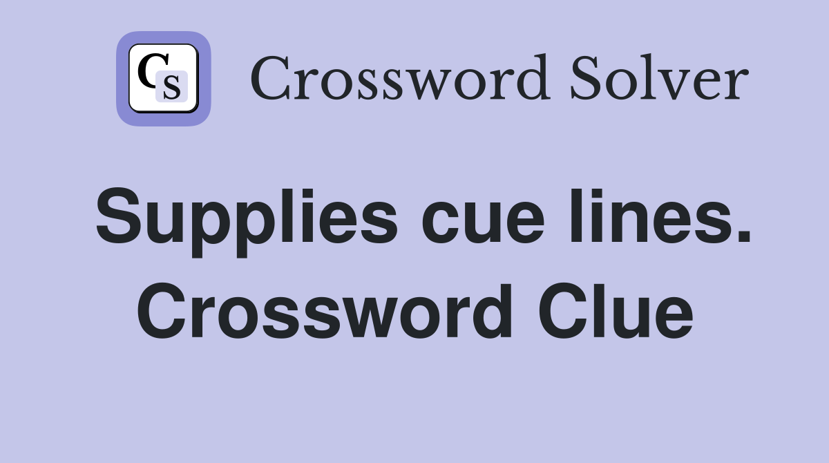 Supplies cue lines. Crossword Clue