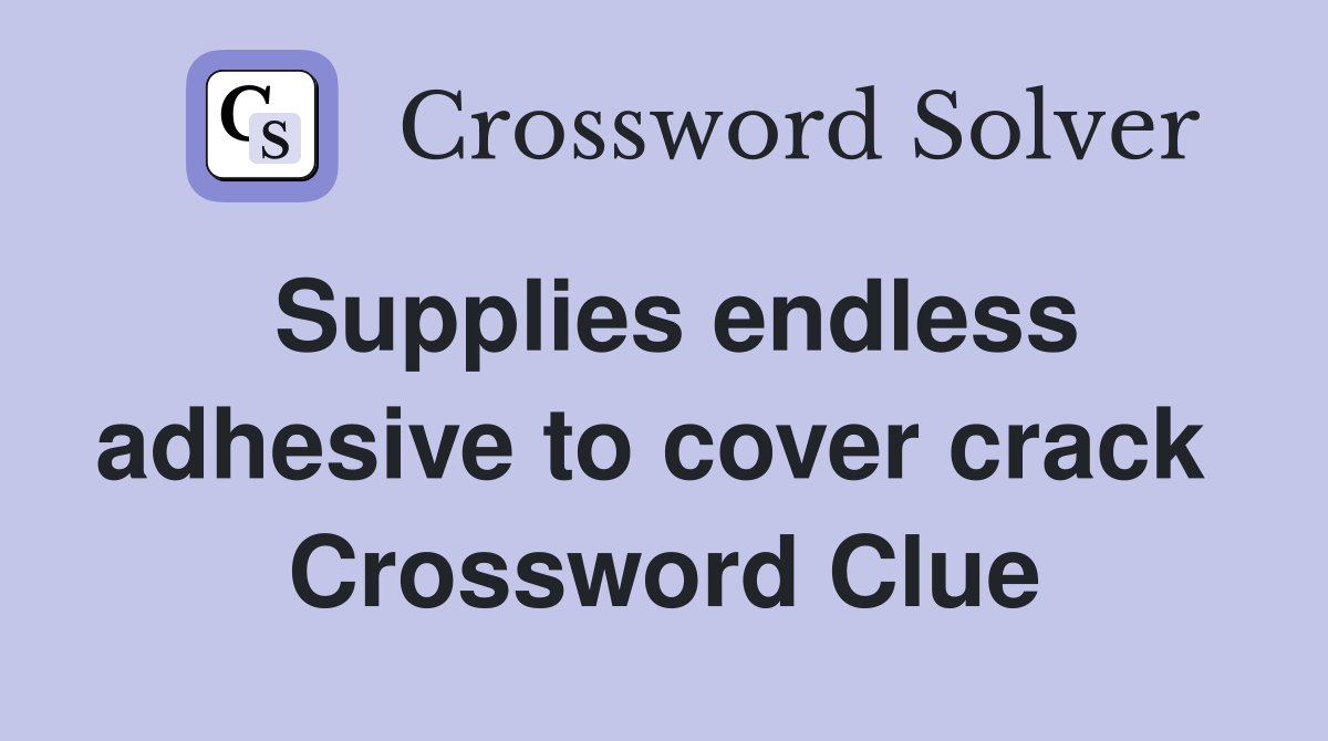 Supplies endless adhesive to cover crack  Crossword Clue