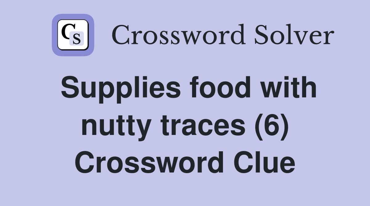 Supplies food with nutty traces (6) Crossword Clue