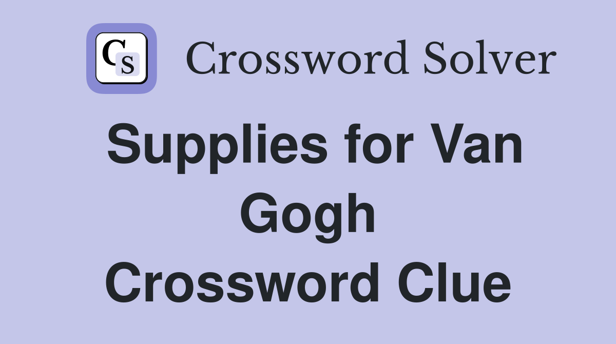 Supplies for Van Gogh Crossword Clue