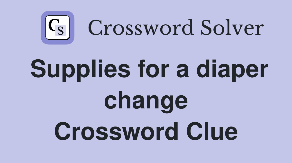 Supplies for a diaper change Crossword Clue