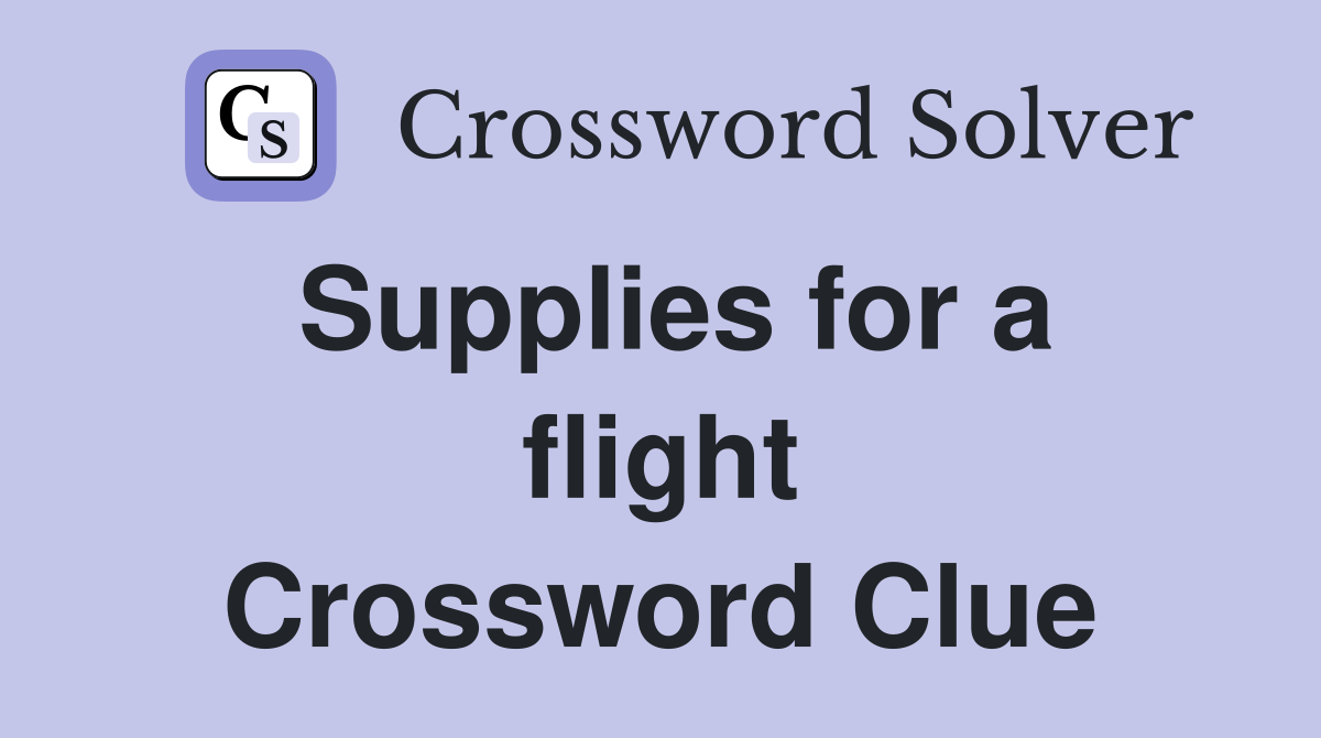 Supplies for a flight Crossword Clue