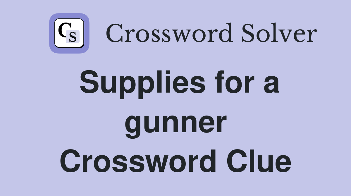 Supplies for a gunner Crossword Clue