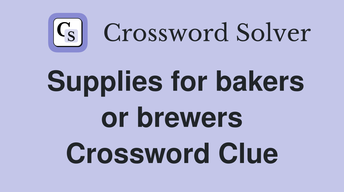 Supplies for bakers or brewers Crossword Clue