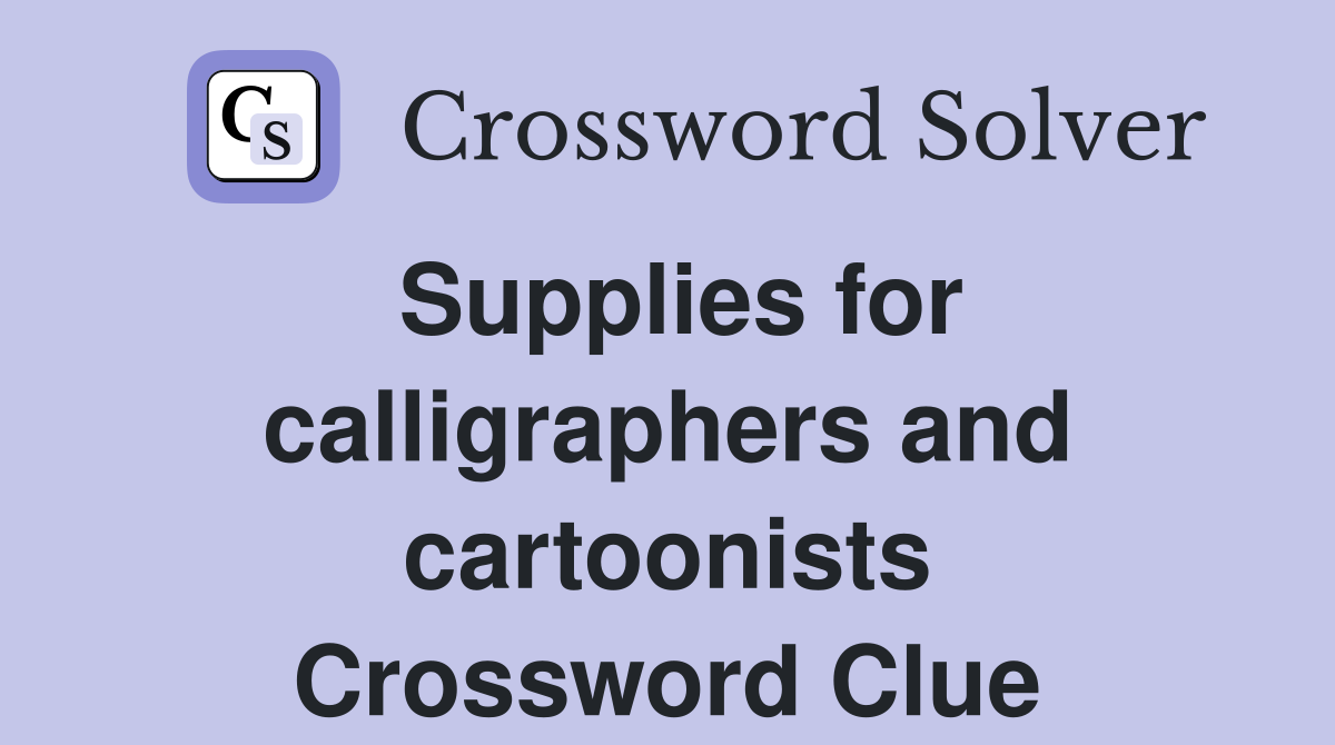 Supplies for calligraphers and cartoonists Crossword Clue