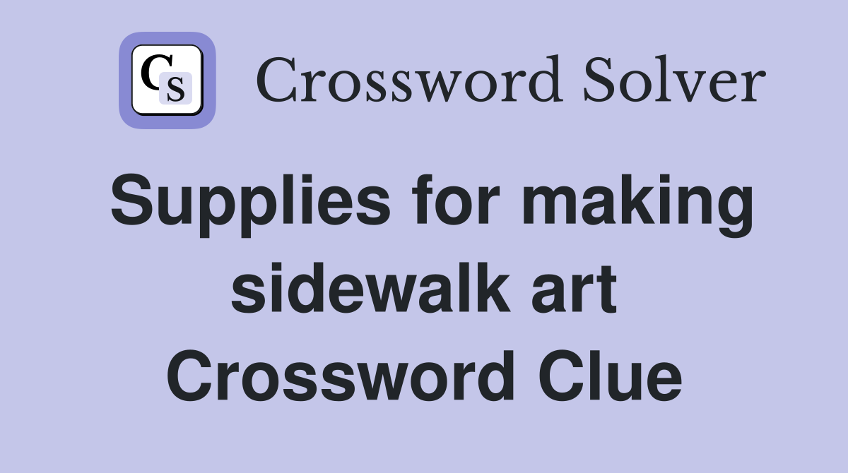 Supplies for making sidewalk art Crossword Clue