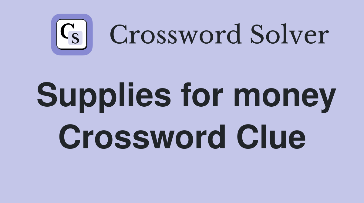 Supplies for money Crossword Clue