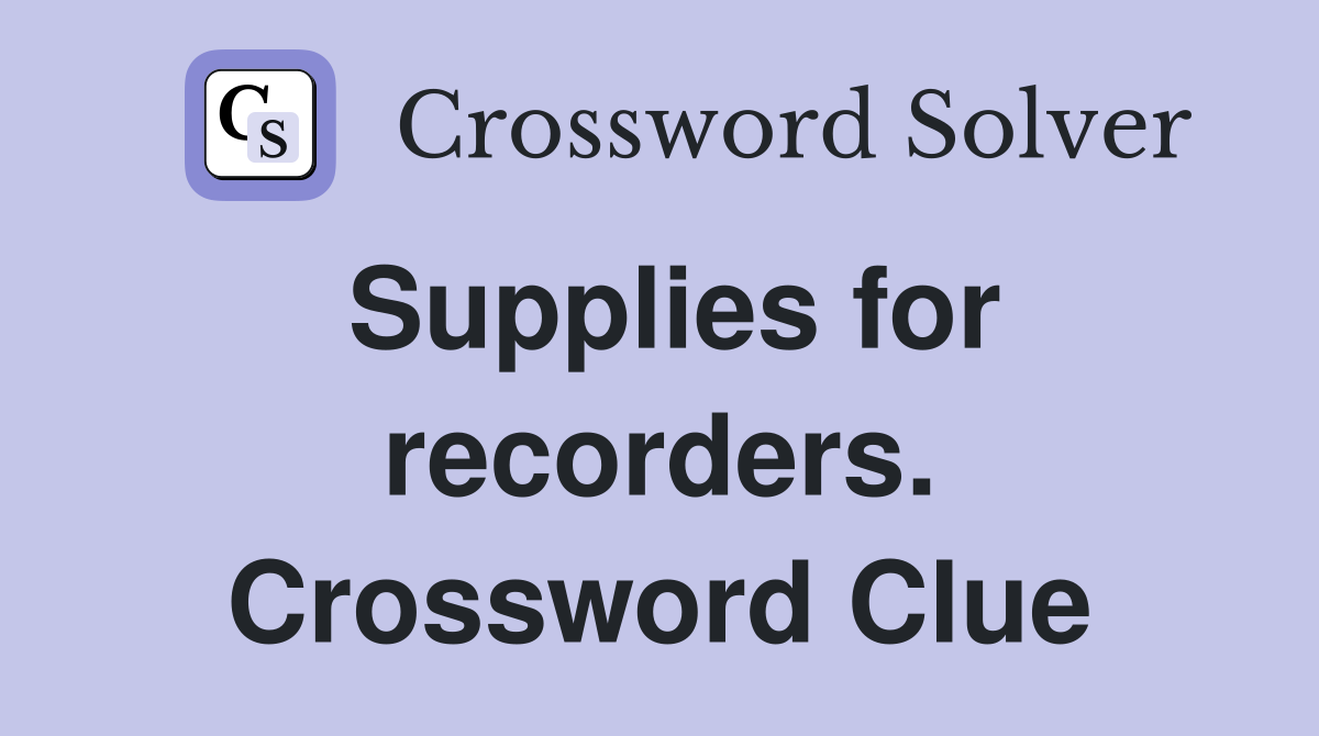 Supplies for recorders. Crossword Clue