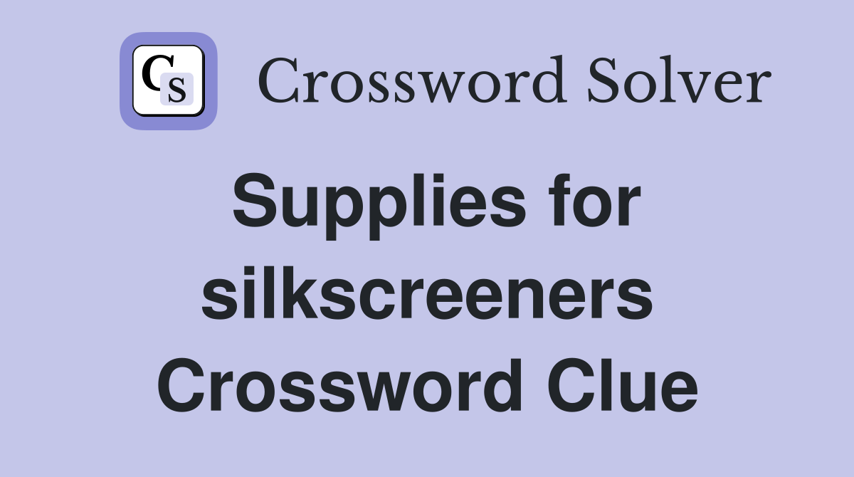 Supplies for silkscreeners Crossword Clue