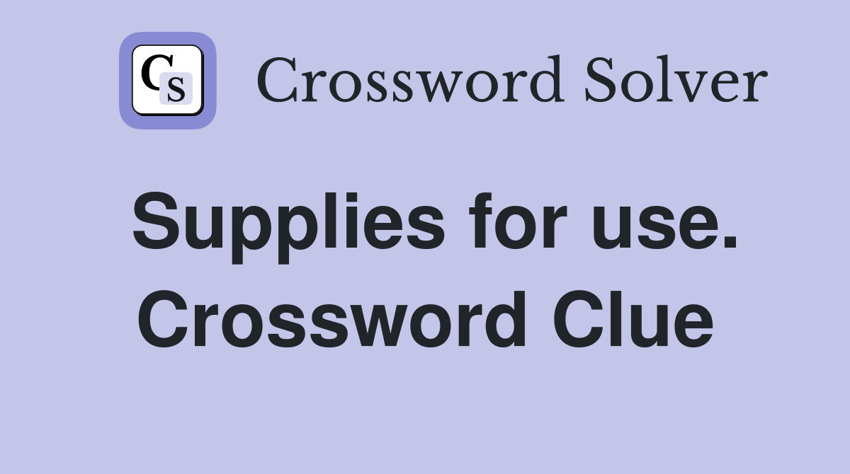 Supplies for use. Crossword Clue
