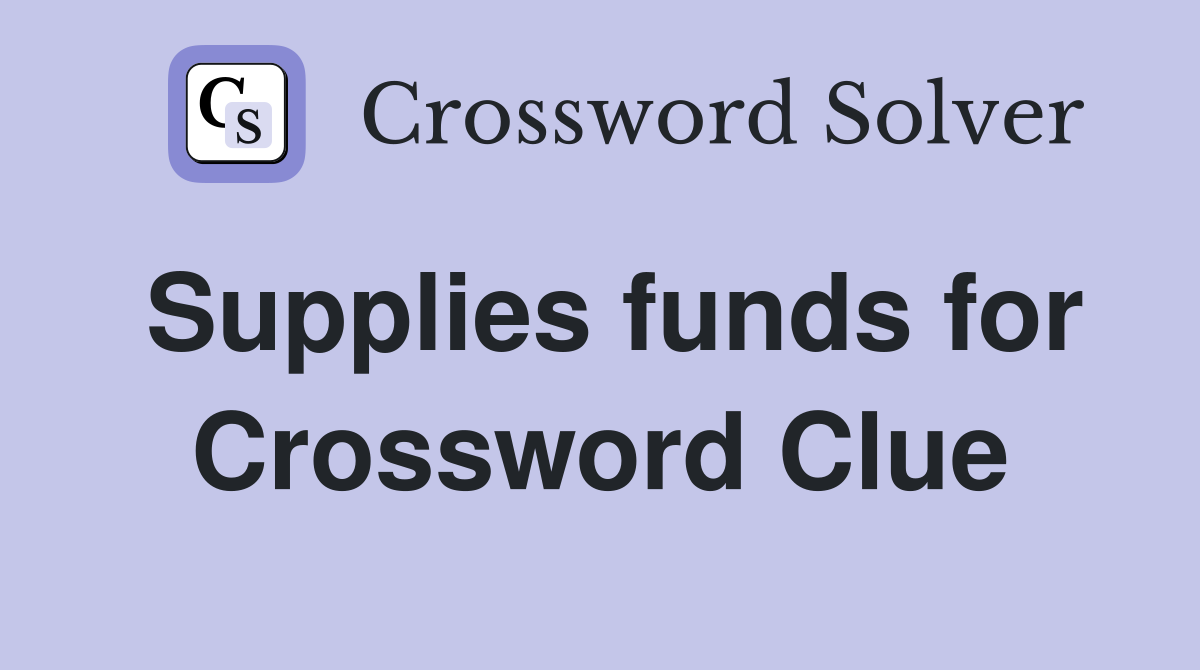Supplies funds for Crossword Clue