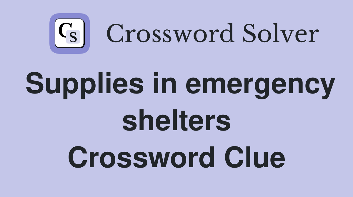 Supplies in emergency shelters Crossword Clue