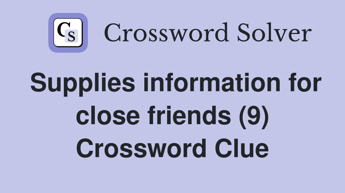 Supplies information for close friends (9) Crossword Clue