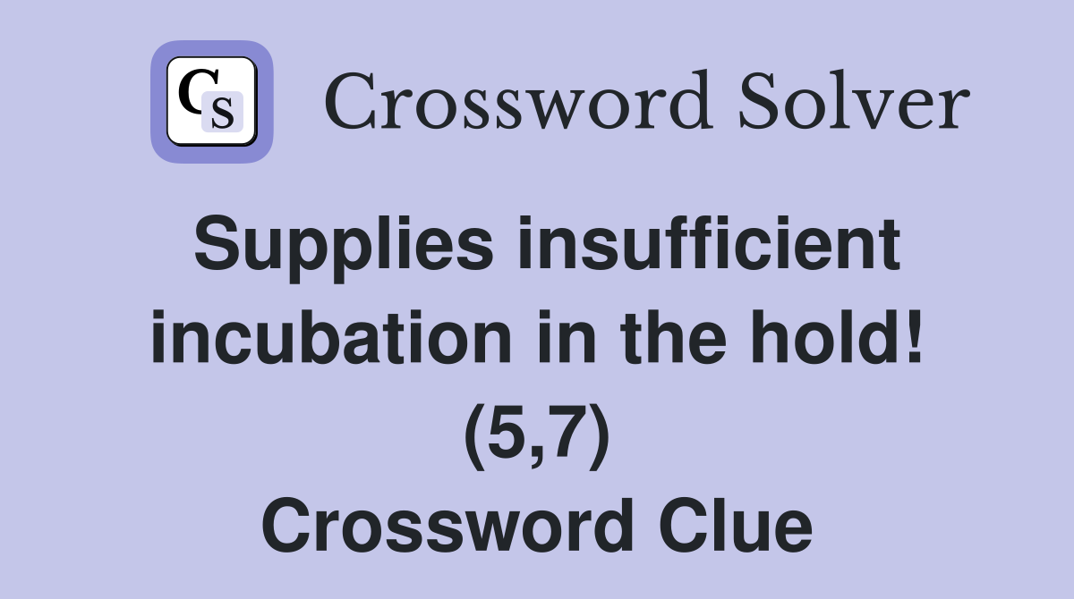 Supplies insufficient incubation in the hold! (5,7) Crossword Clue