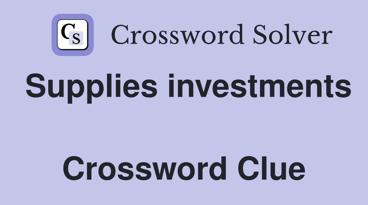Supplies investments  Crossword Clue