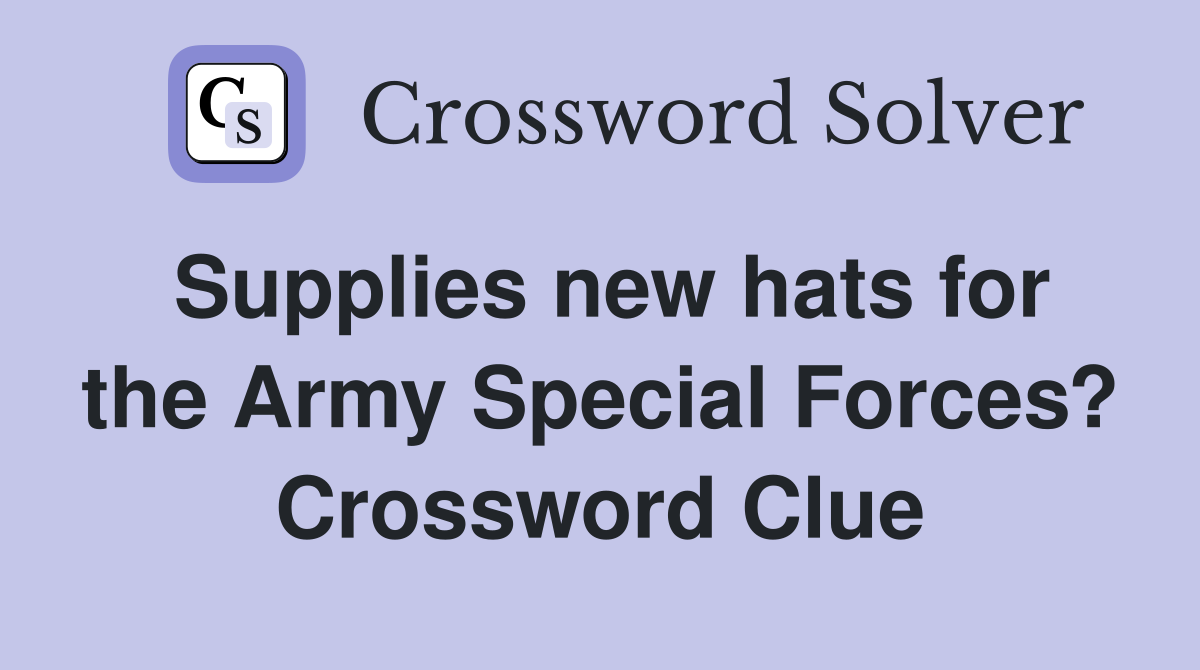 Supplies new hats for the Army Special Forces? Crossword Clue