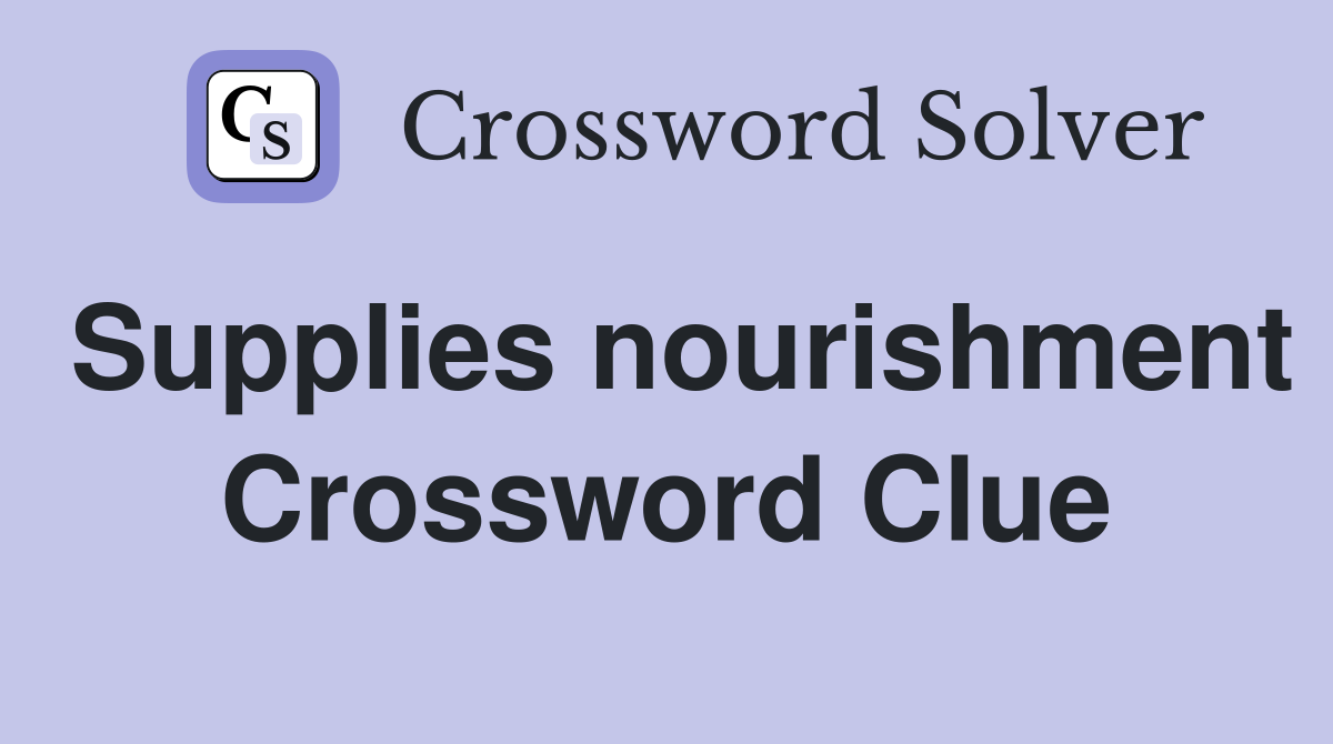 Supplies nourishment Crossword Clue