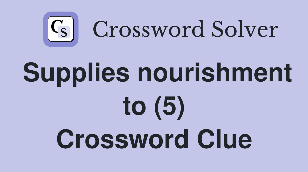 Supplies nourishment to (5) Crossword Clue