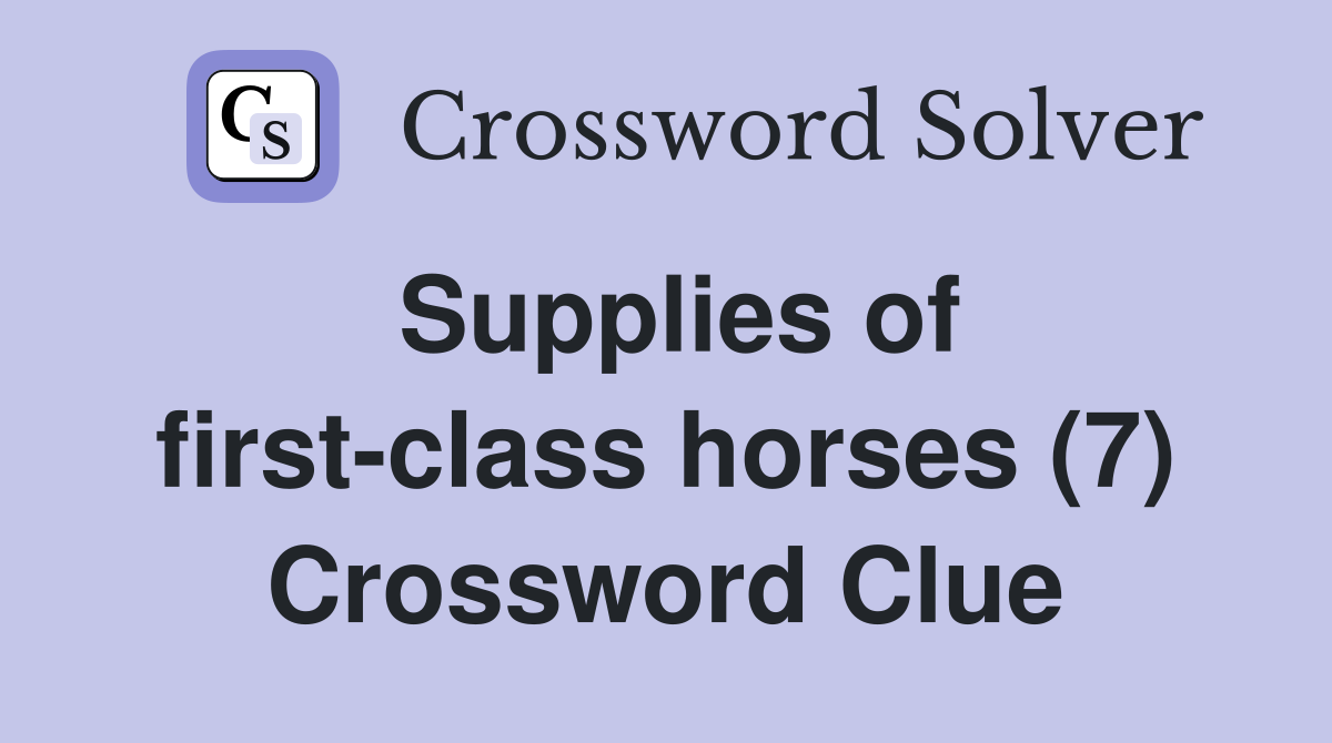 Supplies of first-class horses (7) Crossword Clue