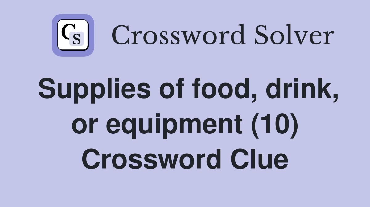 Supplies of food, drink, or equipment (10) Crossword Clue