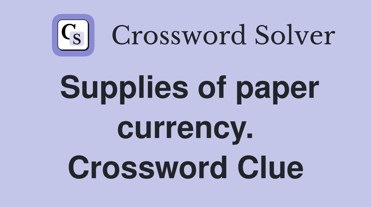 Supplies of paper currency. Crossword Clue