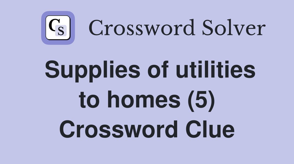 Supplies of utilities to homes (5) Crossword Clue