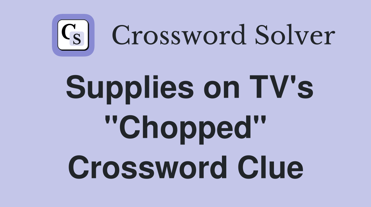 Supplies on TV's "Chopped" Crossword Clue