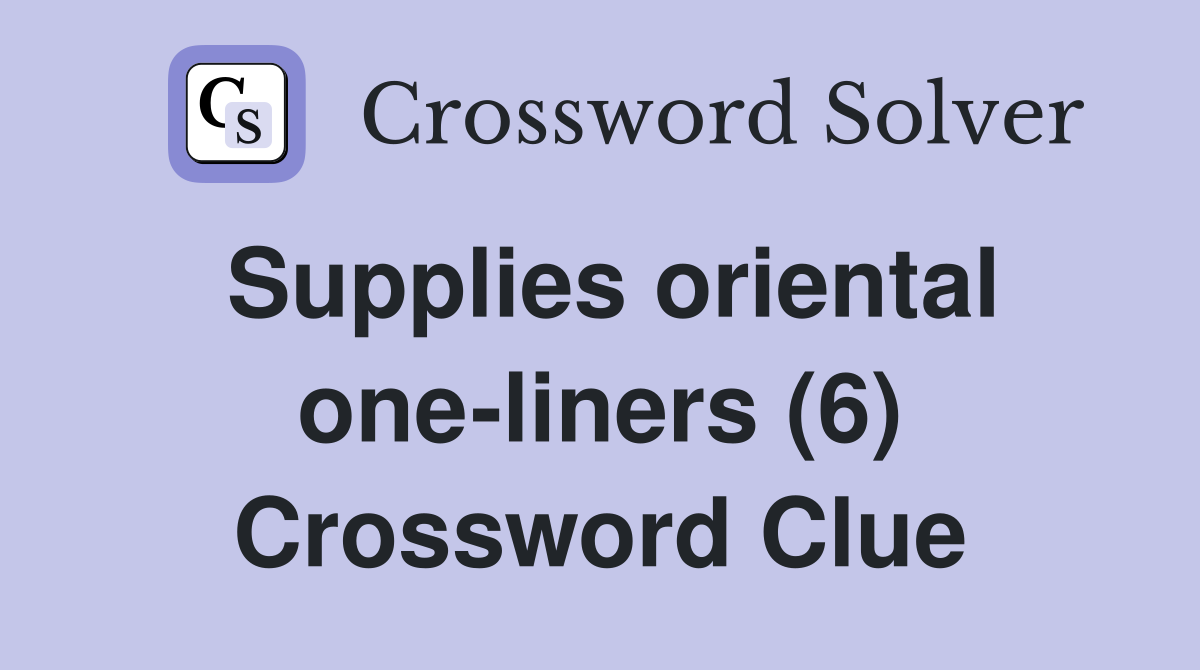 Supplies oriental one-liners (6) Crossword Clue