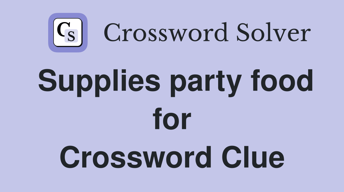 Supplies party food for Crossword Clue