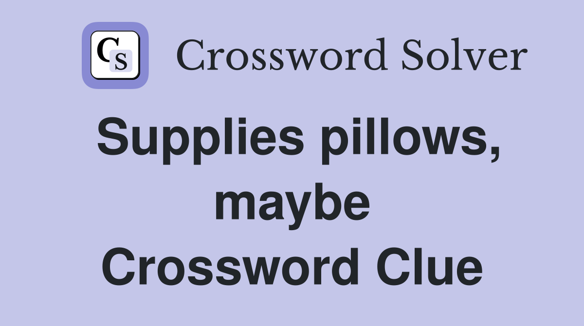 Supplies pillows, maybe Crossword Clue