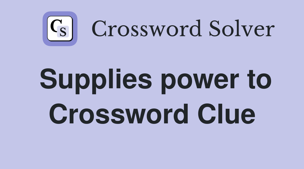 Supplies power to Crossword Clue