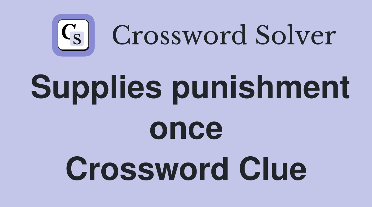 Supplies punishment once Crossword Clue