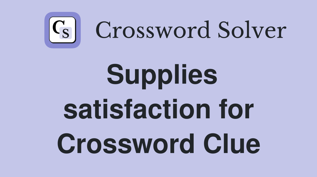 Supplies satisfaction for Crossword Clue