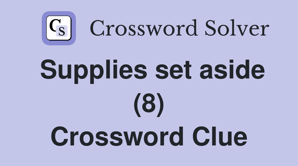 Supplies set aside (8) Crossword Clue