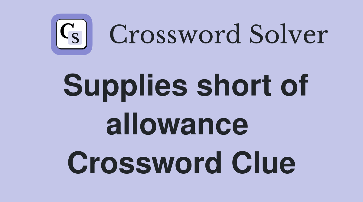 Supplies short of allowance  Crossword Clue