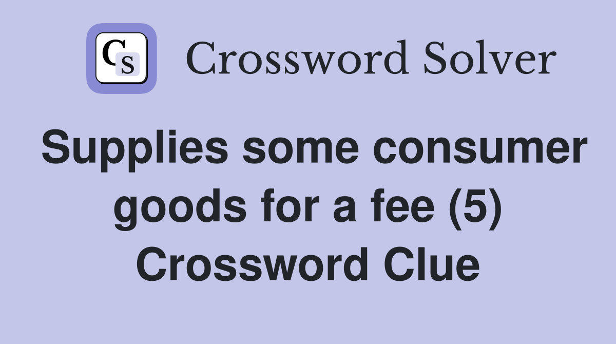 Supplies some consumer goods for a fee (5) Crossword Clue