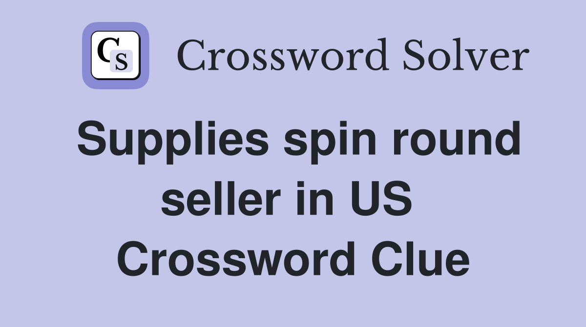 Supplies spin round seller in US  Crossword Clue