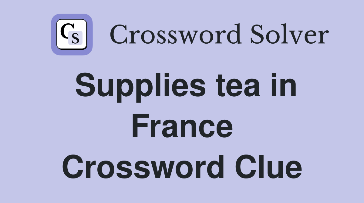 Supplies tea in France Crossword Clue